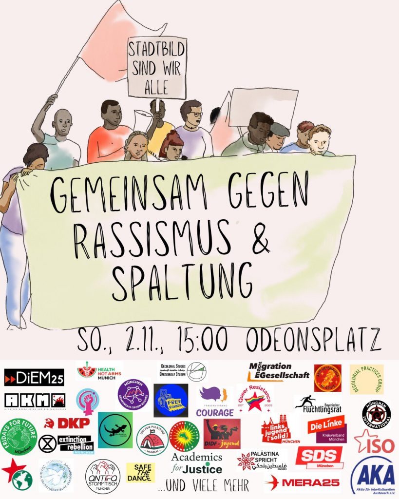 Sharepic für eine Demo am Sonntag, 02.11. um 15:00 Uhr am Odeonsplatz in München. Zu sehen ist ein Cartoon von einer bunten Gruppe von Demonstrierenden, sie tragen ein Transpi mit der Aufschrift "Gemeinsam gegen Rassismus und Spaltung", ein Schild mit der Aufschrift "Stadtbild sind wir alle", und schwenken eine rote Fahne. Auch Ihr könnt Teil dieser Gruppe sein. Seid dabei am 02.11. um 15 Uhr am Odeonsplatz! Darunter eine ganze Menge Logos von unterstützenden Orgas, GgR ist eine davon!